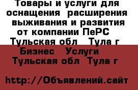 Товары и услуги для оснащения, расширения, выживания и развития от компании ПеРС - Тульская обл., Тула г. Бизнес » Услуги   . Тульская обл.,Тула г.